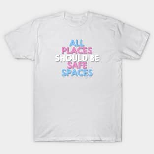 ALL PLACES SHOULD  BE SAFE SPACES T-Shirt